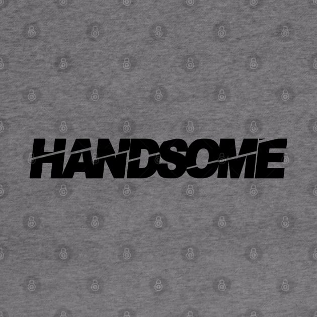 handsome, handsome man, tall dark and handsome, i am handsome by Thunder Biscuit